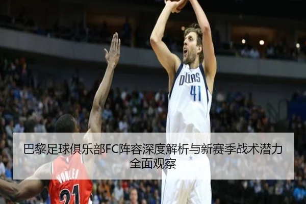巴黎足球俱乐部FC阵容深度解析与新赛季战术潜力全面观察
